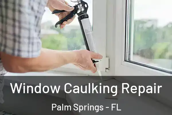 Window Caulking Repair Palm Springs - FL