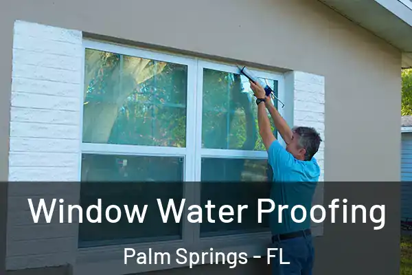Window Water Proofing Palm Springs - FL